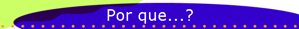 Por que...?
